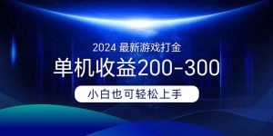 （11542期）2024最新游戏打金单机收益200-300-网创项目