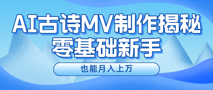 新手必看，利用AI制作古诗MV，快速实现月入上万-网创项目