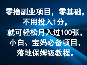 零撸副业项目,零基础,不用投入1分,就可轻松月入过100张,小白、宝妈必备项目-网创项目