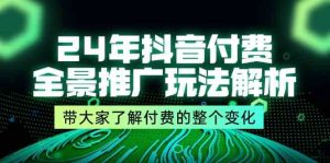 24年抖音付费全景推广玩法解析，带大家了解付费的整个变化 (9节课)-网创项目