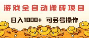 （11956期）游戏全自动搬砖项目，日入1000+ 可多号操作-网创项目