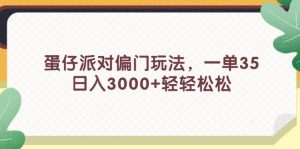 （11995期）蛋仔派对偏门玩法，一单35，日入3000+轻轻松松-网创项目