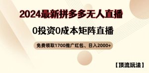 【顶流玩法】拼多多免费领取1700红包、无人直播0成本矩阵日入2000+【揭秘】-网创项目