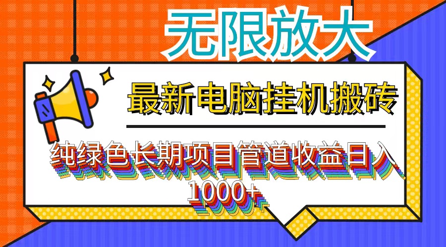 （12004期）最新电脑挂机搬砖，纯绿色长期稳定项目，带管道收益轻松日入1000+-网创项目