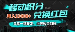 （12005期）移动积分兑换， 只需一键转发，坐等收益到账，0成本月入10000+-网创项目