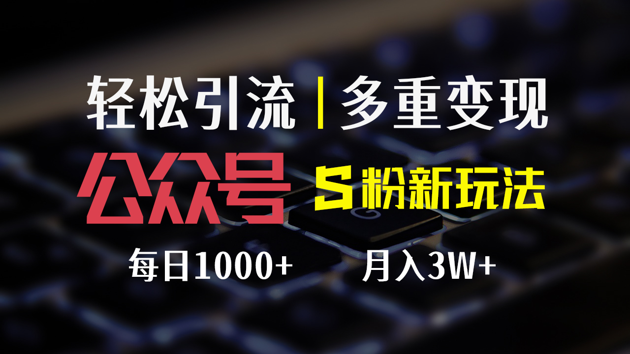（12073期）公众号S粉新玩法，简单操作、多重变现，每日收益1000+-网创项目