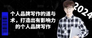 个人品牌写作的道与术,打造出有影响力的个人品牌写作-网创项目