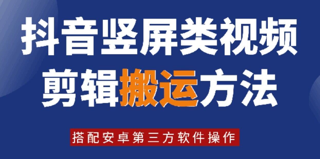 8月日最新抖音竖屏类视频剪辑搬运技术，搭配安卓第三方软件操作-网创项目