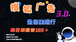 （12102期）搜狐广告掘金，单日单账号100+，可无限放大-网创项目