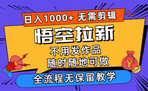 （12182期）悟空拉新日入1000+无需剪辑当天上手，一部手机随时随地可做，全流程无…-网创项目