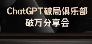 AI破局俱乐部-ChatGPT破局俱乐部破万分享会，AI时代来临，未来已来-网创项目