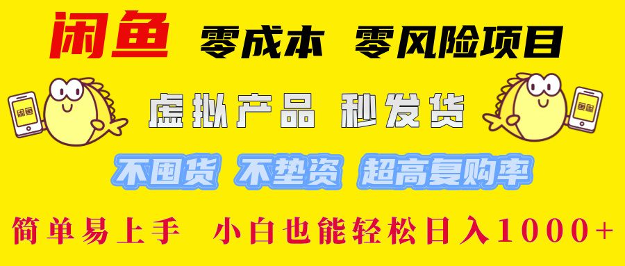 闲鱼 零成本 零风险项目 虚拟产品秒发货 不囤货 不垫资 超高复购率 简…-网创项目