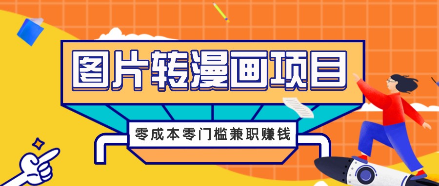 图片转漫画项目，零成本零门槛信息差赚钱，兼职操作月收益千元-网创项目