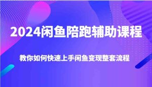 2024闲鱼陪跑辅助课程,教你如何快速上手闲鱼变现整套流程-网创项目