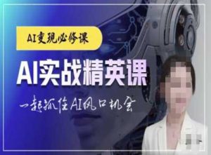 AI实战精英课,chatgptAI实战教程,一起抓住AI风口的机会-网创项目