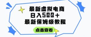 日入3张+的虚拟电商项目,保姆级教程,全网最详细,操作简单,每天一个小时,实现被动收入-网创项目