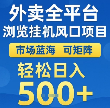 外卖全平台浏览挂G风口项目，市场蓝海，可矩阵，轻松日入5张+【揭秘】-网创项目