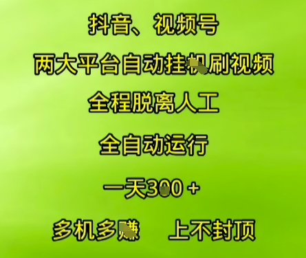 抖音视频号两大平台自动运行，全程脱离人工，自动获取收益，一天3张+，多机多挣，上不封顶【揭秘】-网创项目