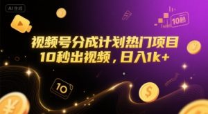视频号分成计划热门项目,10秒出视频,日入1k+【揭秘】-网创项目