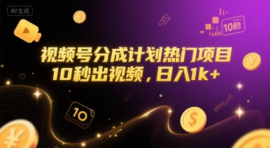 视频号分成计划热门项目，10秒出视频，日入1k+【揭秘】-网创项目