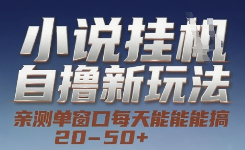 小说自撸新玩法 — 亲测单窗口每天能搞 20-50+，支持矩阵化批量操作【揭秘】-网创项目