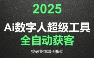 2025Ai数字人工具自动获客，教你借AI重塑获客流程，突破业绩增长瓶颈-网创项目
