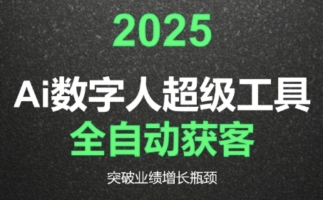 2025Ai数字人工具自动获客，教你借AI重塑获客流程，突破业绩增长瓶颈-网创项目
