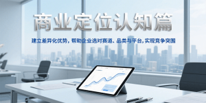 商业定位认知，建立差异化优势，帮助企业选对赛道、品类与平台，实现竞争突围-网创项目