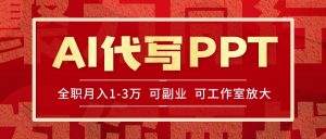 AI代写PPT挣稿费，目前旺季，单子做不完，多劳多得，当天做当天见收益…-网创项目