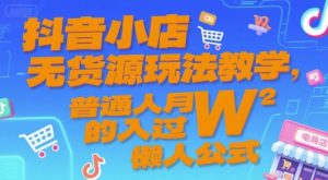 抖音小店无货源玩法教学，普通人月入过W的懒人公式-网创项目