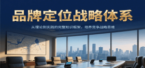 品牌定位战略体系,从理论到实践的完整知识框架,培养产品竞争战略思维-网创项目