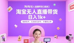 淘宝无人直播带货【最新】,日入1k+,独家技术,无违规无封号,开播就出单【揭秘】-网创项目