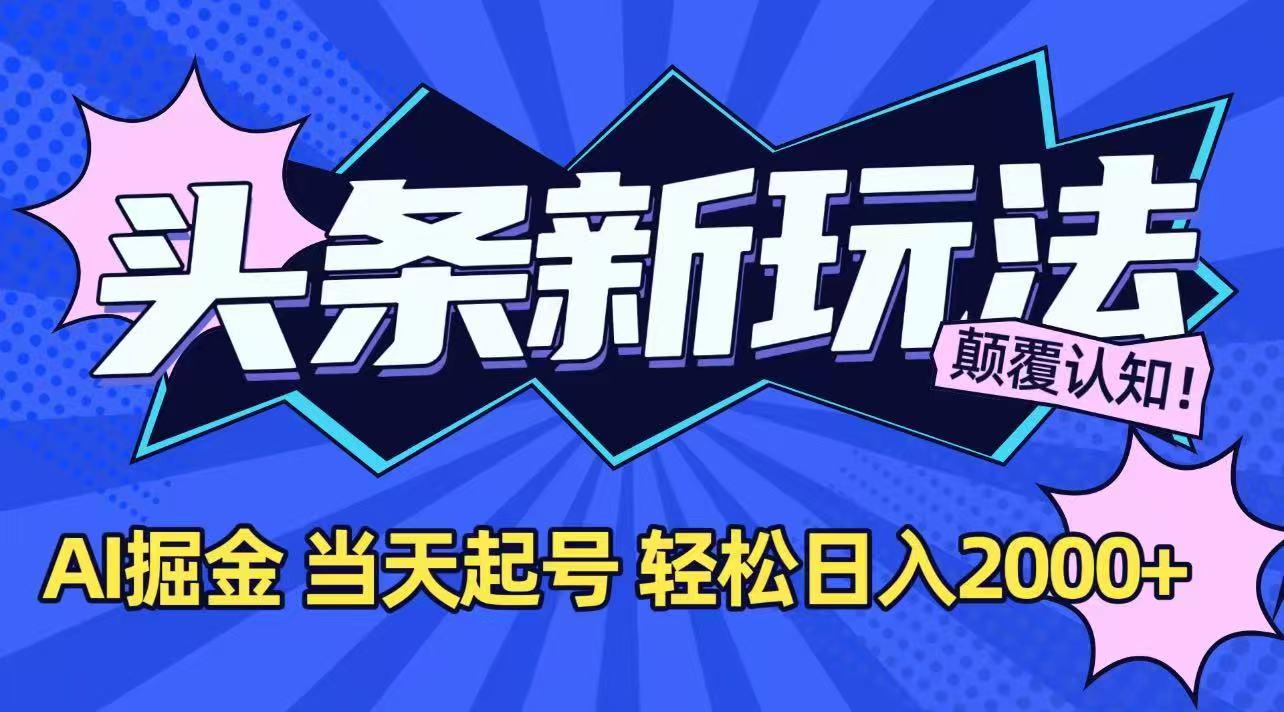 今日头条最新掘金玩法，AI辅助，当天起号，第二天见收益，轻松日入2000+-网创项目
