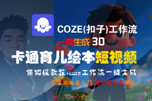 COZE(扣子)工作流一键生成3D卡通育儿绘本短视频，全流程保姆级教学-网创项目