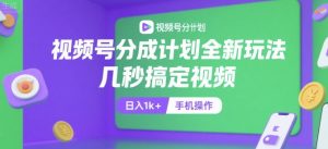 视频号分成计划全新玩法，几秒搞定视频，日入1k+，手机操作【揭秘】-网创项目