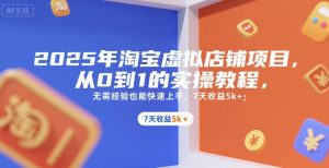 2025年淘宝虚拟店铺项目,从0到1的实操教程,无需经验也能快速上手,7天收益5k+-网创项目