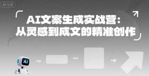 AI文案生成实战营：从灵感到成文的精准创作-网创项目