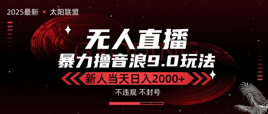 最新抖音无人直播撸音浪独家9.0玩法，防封智能黑科技，新手当天日入2000+-网创项目