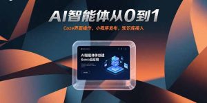AI智能体从0到1，Coze界面操作，小程序发布，知识库接入-网创项目