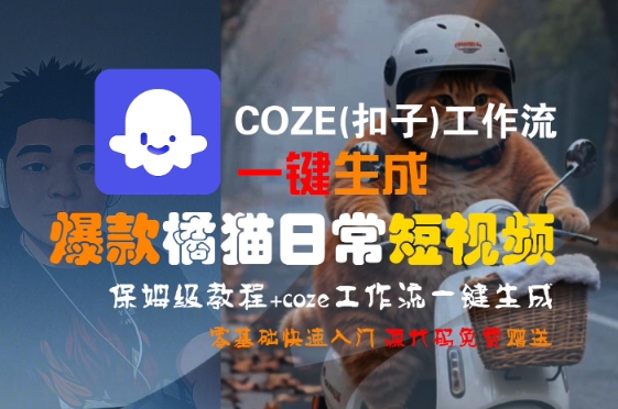 COZE(扣子)工作流一键生成爆款橘猫日常短视频，保姆级教程，零基础快速入门-网创项目