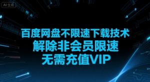 百度网盘不限速下载技术,解除非会员限速,无需充值VIP-网创项目