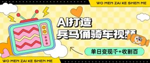 用AI打造兵马俑骑单车视频,单日变现1k+,轻松收割百万播放-网创项目