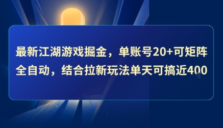 最新江湖游戏掘金，单账号20+可矩阵全自动 ，结合拉新玩法单天可搞4张+【揭秘】-网创项目