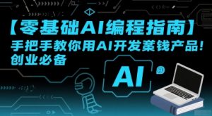 【零基础AI编程指南】手把手教你用AI开发賺钱产品！创业必备-网创项目
