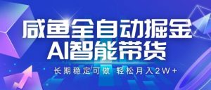 咸鱼全自动掘金,AI智能带货,长期稳定可做,轻松月入2W+【揭秘】-网创项目