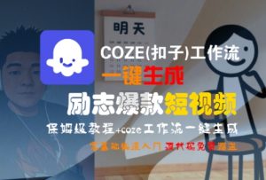 COZE(扣子)工作流一键生成励志爆款短视频，保姆级教程，零基础快速入门-网创项目