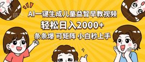 AI一键生成儿童益智早教视频，轻松日入2000+，条条爆款，小白秒上手，…-网创项目