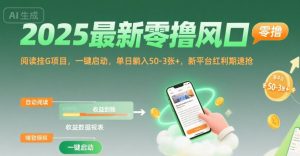 2025最新零撸风口，阅读挂G项目，一键启动，单日躺入 50-3张+，新平台红利期速抢【揭秘】-网创项目