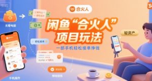 闲鱼“合火人“项目玩法一部手机轻松接单挣钱-网创项目