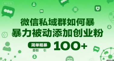微信私域群如何暴力被动添加创业粉，简单粗暴，日引100+-网创项目